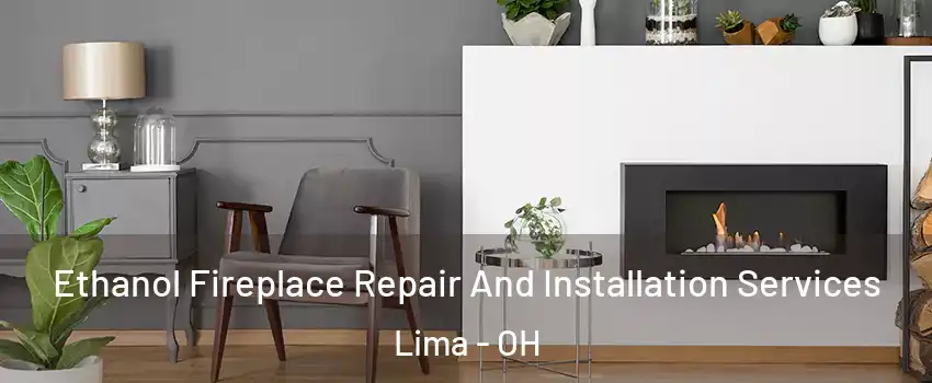  Ethanol Fireplace Repair And Installation Services Lima - OH