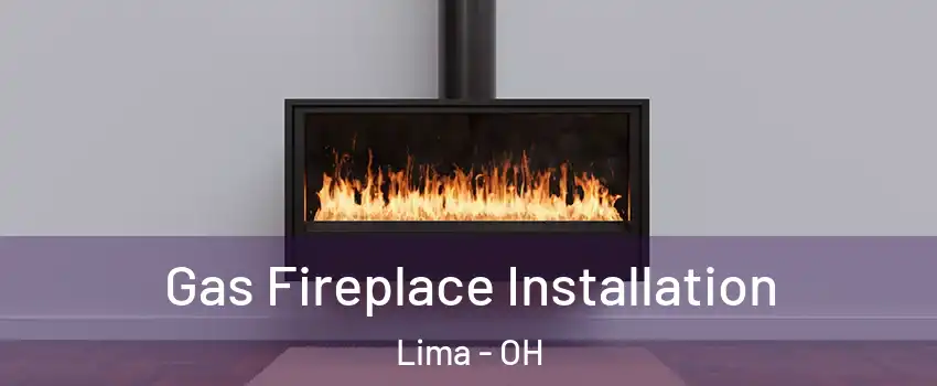  Gas Fireplace Installation Lima - OH